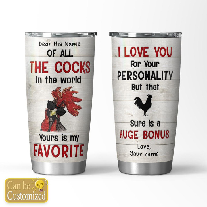 OF ALL THE COCKS IN THE WORLD - CUSTOMIZED TUMBLER - 100T0123