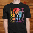 I Won't Be Quiet So You Can Be Comfortable Classic T-Shirt
