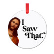 Funny Christmas Ornaments - I Saw That Jesus Ornament