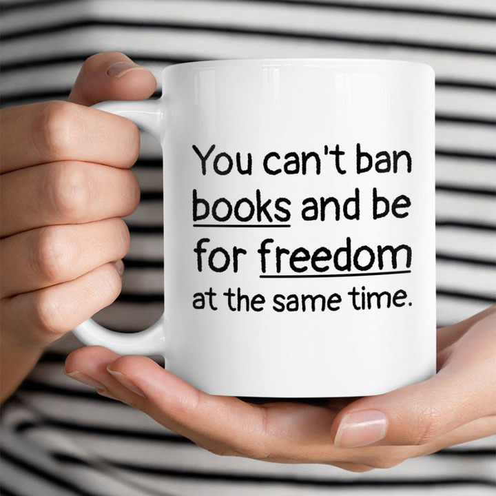 You can't ban books and be for freedom at the same time - Coffee Mug