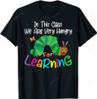 Caterpillar in This Class, We Are Very Hungry for Learning T-Shirt