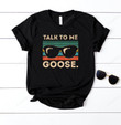 Talk To Me Goose Shirt, Goose Shirt, Funny Goose Shirt, Top Gun Shirt, Sarcasm Shirt, Talk To Me Shirt, Sunglasses Shirt, Top Gun Gift