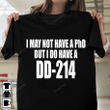 I May Not Have A Phd But I Do Have A Dd-214 Shirt, Discharge From Active Duty Certificate Shirt, Veteran Shirt, Dd-214 Shirt, Veteran Dad Gift, Gift For Veteran