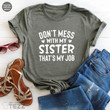 Don't Mess With My Sister Shirt, Funny Sister T Shirt, Sister Birthday Gift, Sisterhood Shirt, Best Sister Ever, Sister To Sister Shirt