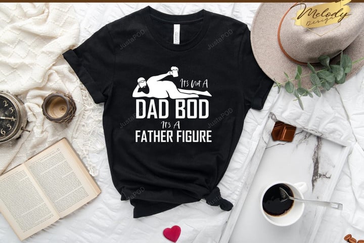 It's Not A Dad Bod It's A Father Figure T-Shirt, Funny Dad Shirt, Dad Bob Shirt, Gift For Dad From Son, Father's Day