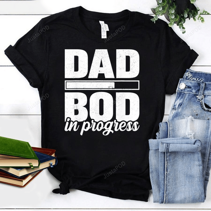 Dad Bod In Progress Shirt, Dad Bod Shirt, Gift For New Dad, Gift For Dad, Father's Day Shirt