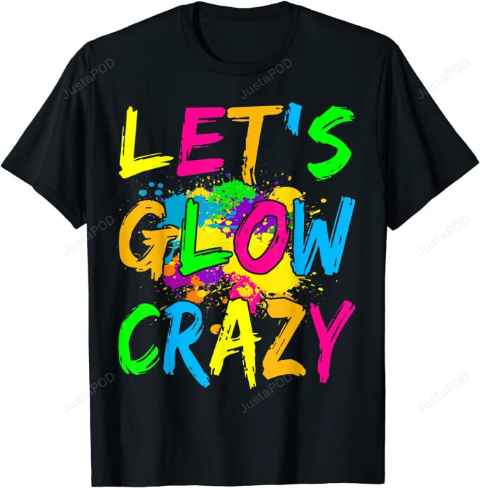 Lets Glow Crazy Party T-Shirt, Retro 80s Rave Color T-Shirt, Funny Gift For Friends