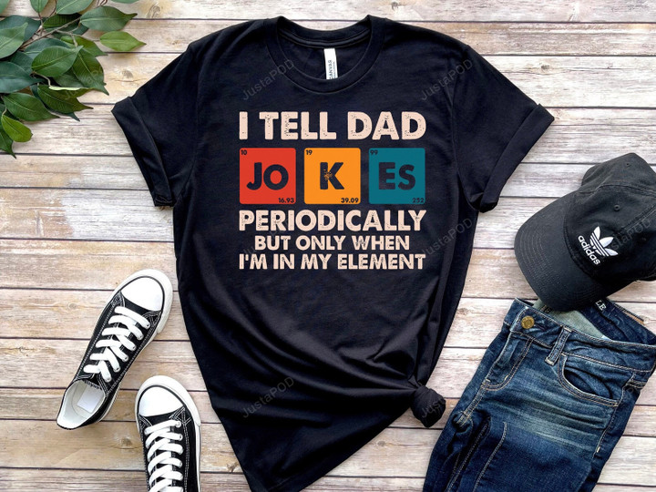 I Tell Dad Jokes Periodically But Only When I'm In My Element Shirt, Dad Jokes Shirt, Funny Dad Shirt, Father Shirt, Gift For Dad