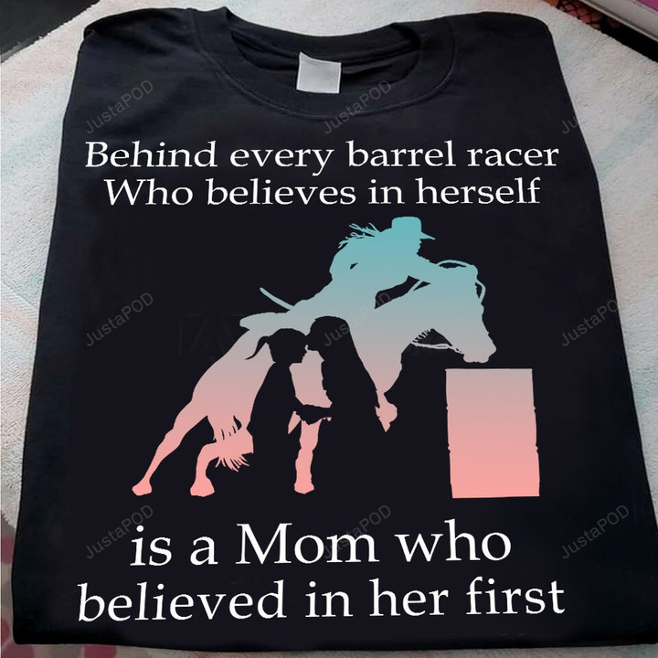 Behind Every Barrel Racer Who Believes In Herself T-Shirt Horse Gift For Mom From Daugther Belived In Her First T-Shirt Gift Birthday Mother's Day Father's Thanks Giving