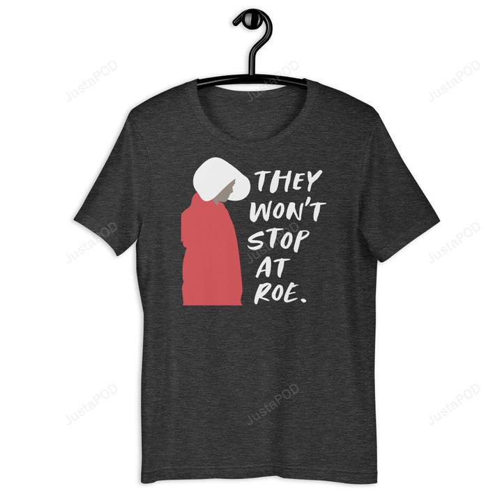 They Won't Stop At Roe T Shirt, Feminist Shirt, Roe V Wade Shirt, Reproductive Rights Social Justice Feminism Shirt, Activist Shirt, Pro Choice Shirt, Womens Rights Tee, Reproductive Freedom Shirt