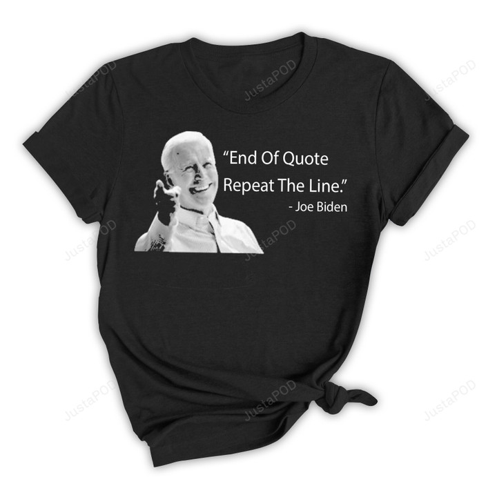 End Of Quote Repeat The Line Joe Biden Quote T-Shirt, Funny Joe Biden Gifts, Let's Go Brandon, Anti Biden T-Shirt, Gifts For Republican, Fjb, Sleepy Joe Gifts, Freedom Gifts