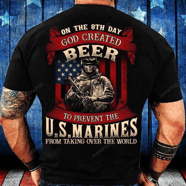 God Created Beer To Prevent The U.S. Marines From Taking Over The World T-Shirt