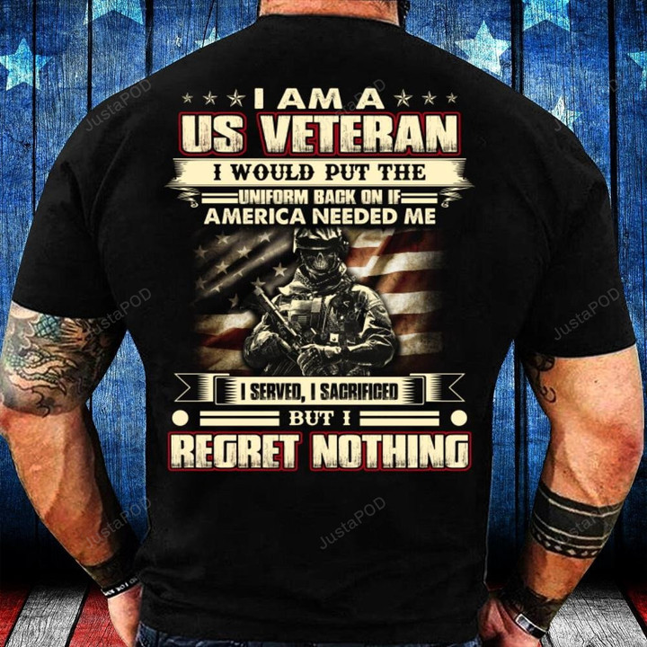 I Am A U.S. Veteran I Would Put The Uniform Back On If America Needed Me T-Shirt