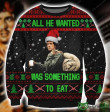 All He Wanted Was Something To Eat Christmas Ugly Sweater