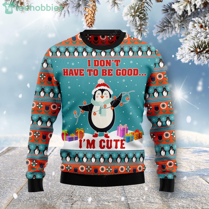 Penguins I Don’t Have To Be Good I’m Cute Ugly Christmas Sweater