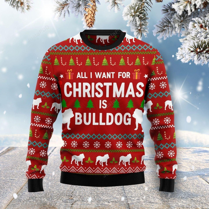 All I Want For Christmas Is Bulldog Ugly Christmas Sweater, All I Want For Christmas Is Bulldog 3D All Over Printed Sweater