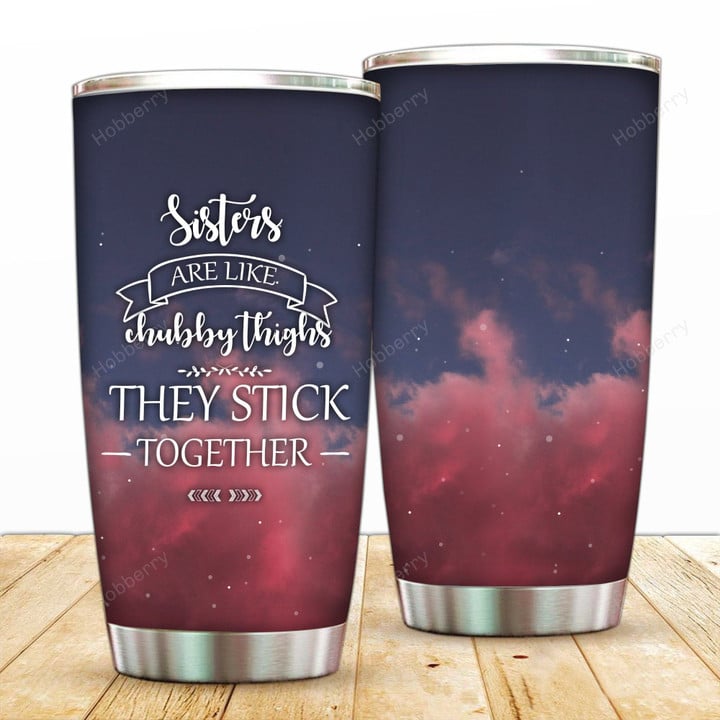 Sister Are Like Chubby Thighs They Stick Together Insulated Stainless Steel Tumbler 20oz / 30oz Hobberry