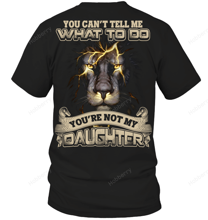 You can't tell me what to do you're not my daughter T-Shirt