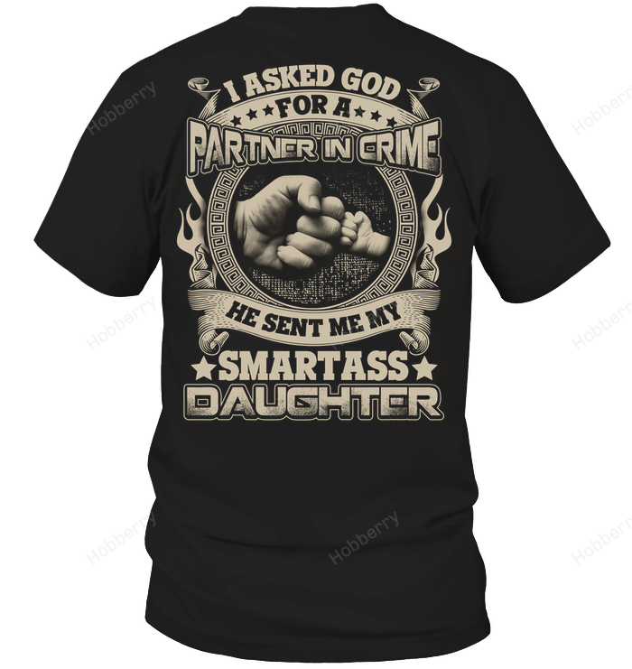 I asked god for a partner in crime he sent me my smartass daughter T-Shirt
