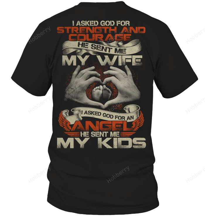 I asked god for strength and courage he sent me my wife I asked god for an angel he sent me my kids T-Shirt