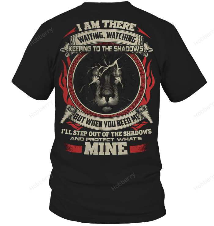 I am there waiting watching keeping to the shadows when you need me i'll step out the shadows and protect T-Shirt