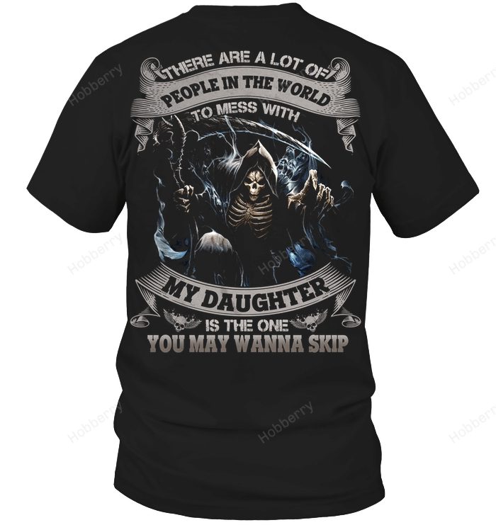There are a lot of people in the world to mess with My daughter is the one you may wanna skip T-Shirt