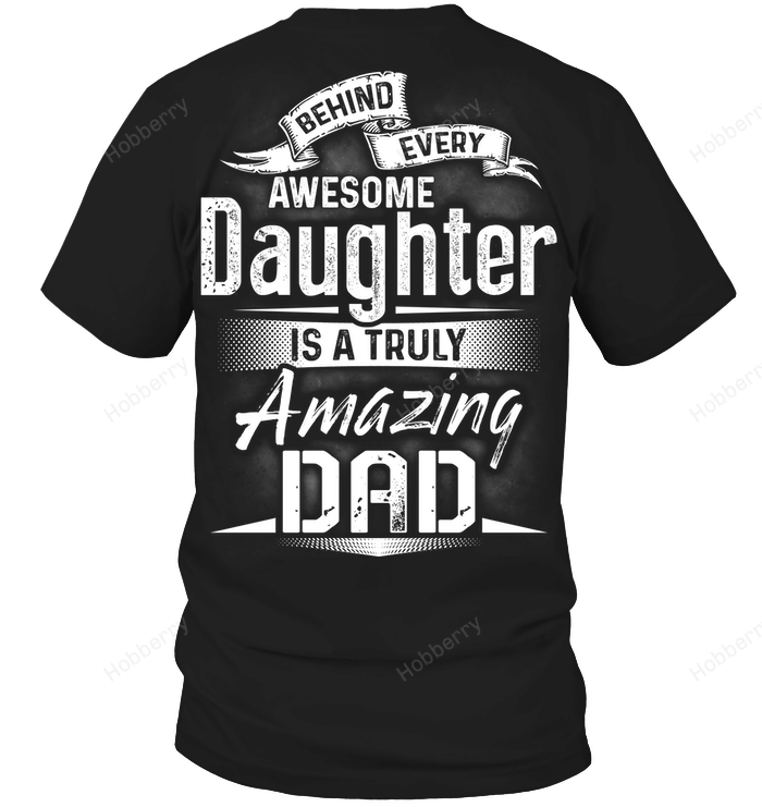 Behind every awesome daughter is a truly amazing dad T-Shirt