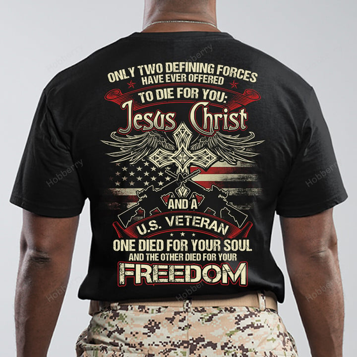 US Veteran Shirt Only two defining forces have ever offered to die for you Jesus Christ and Veteran Veterans Day T-Shirt