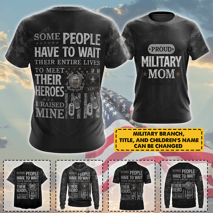 Personalized Proud Military Mom Dad Some People Have To Wait To Meet Their Heroes I Raised Mine For Army Navy Marine Air Force Coast Guard Mom Gift T-shirt Hoodie Sweatshirt Polo Shirt