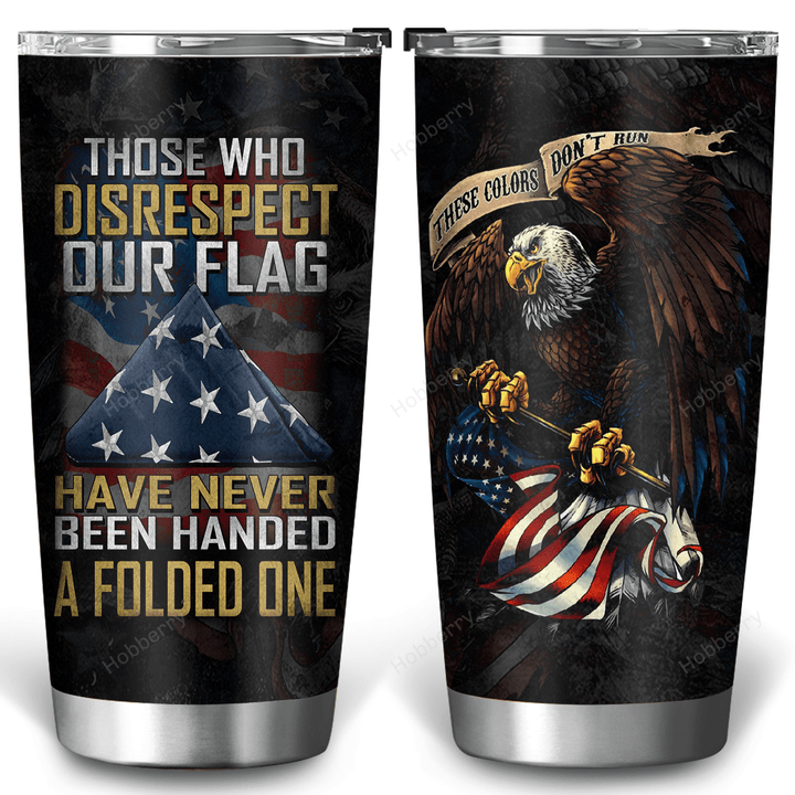 Military Veteran Support Tumbler Those Who Disrespect Our Flag Have Never Been Handed A Folded One Veterans Day Memorial Day Gift Insulated Stainless Steel Tumbler 20oz / 30oz
