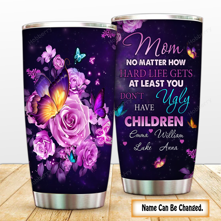 Personalized Mom Tumbler No Matter How Hard Life Gets At Least You Don't Have Ugly Children Mother's Day Insulated Stainless Steel Tumbler 20oz / 30oz Gift For Mom Grandma