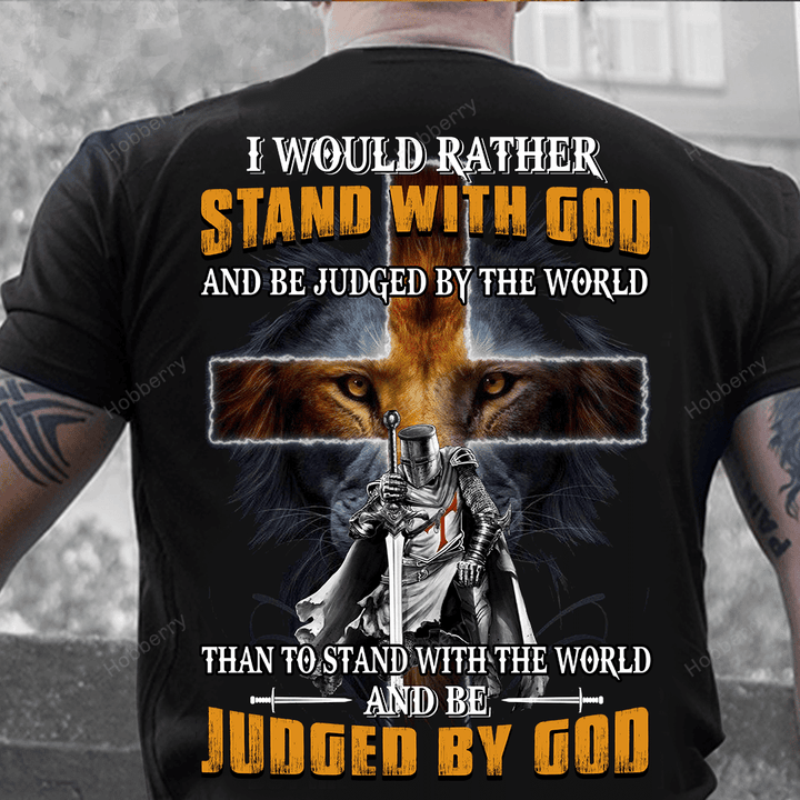 I Would Rather Stand With God And Be Judged By The World Than To Stand With The World And Be Judged By God Christian T-shirt