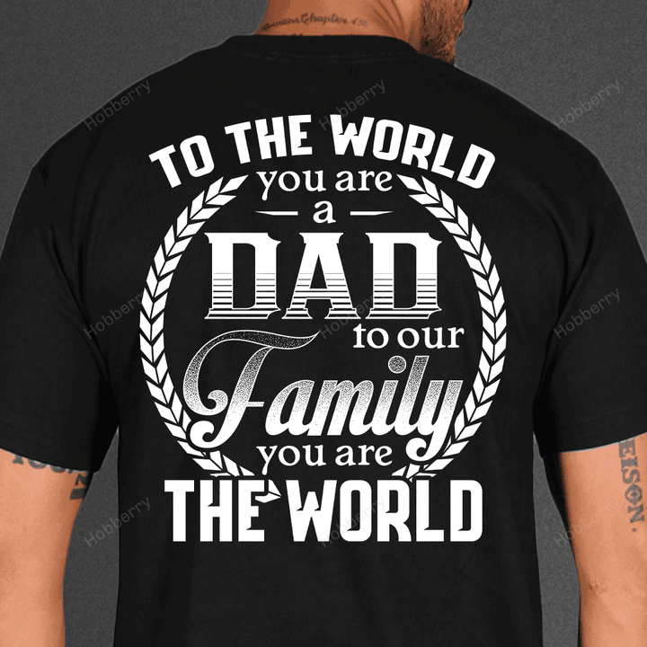 Dad Shirt To The World You Are A Dad To Our Family You Are The World Fathers Day Gift For Dad