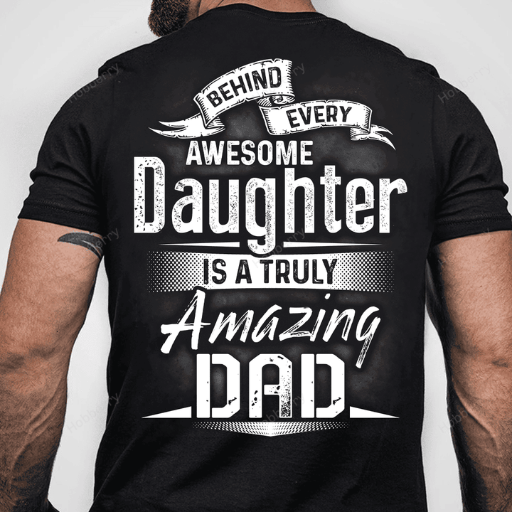 Dad Shirt Behind Every Awesome Daughter Is A Truly Amazing Dad Fathers Day Gift For Dad