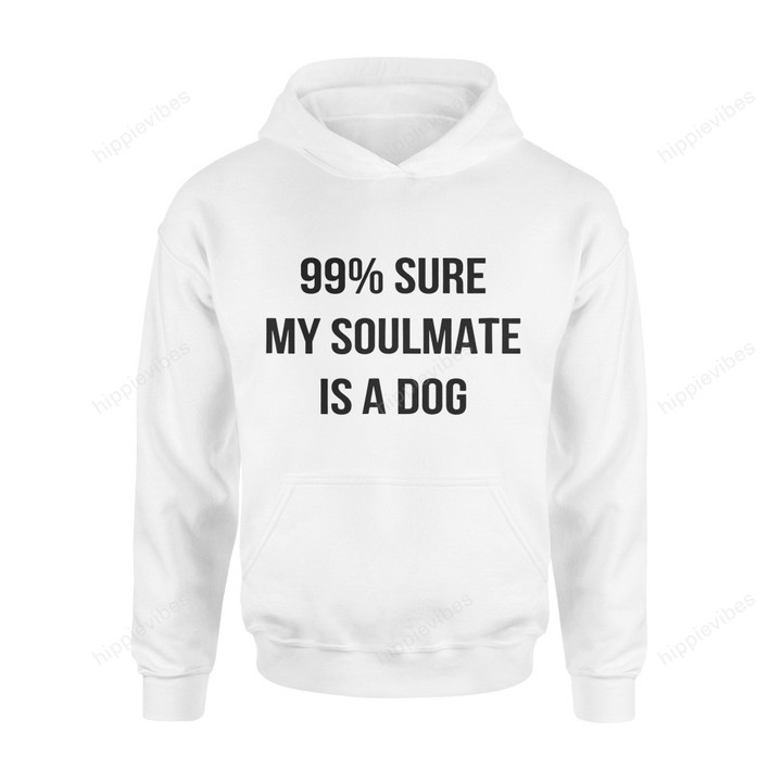 Dog Gift Idea 99% Sure My Soulmate Is A T-Shirt - Standard Hoodie S / White Dreamship