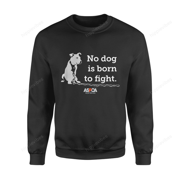 Dog Gift Idea Aspca No Is Born To Fight T-Shirt - Standard Fleece Sweatshirt S / Black Dreamship