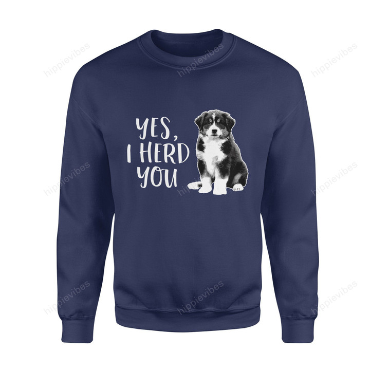 Dog Gift Idea Australian Shephered Herding Funny I Herd You T-Shirt - Standard Fleece Sweatshirt S /