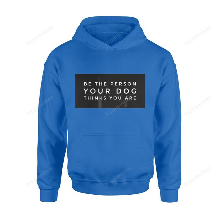 Dog Gift Idea Be The Person Your Thinks You Are T-Shirt - Standard Hoodie S / Royal Dreamship