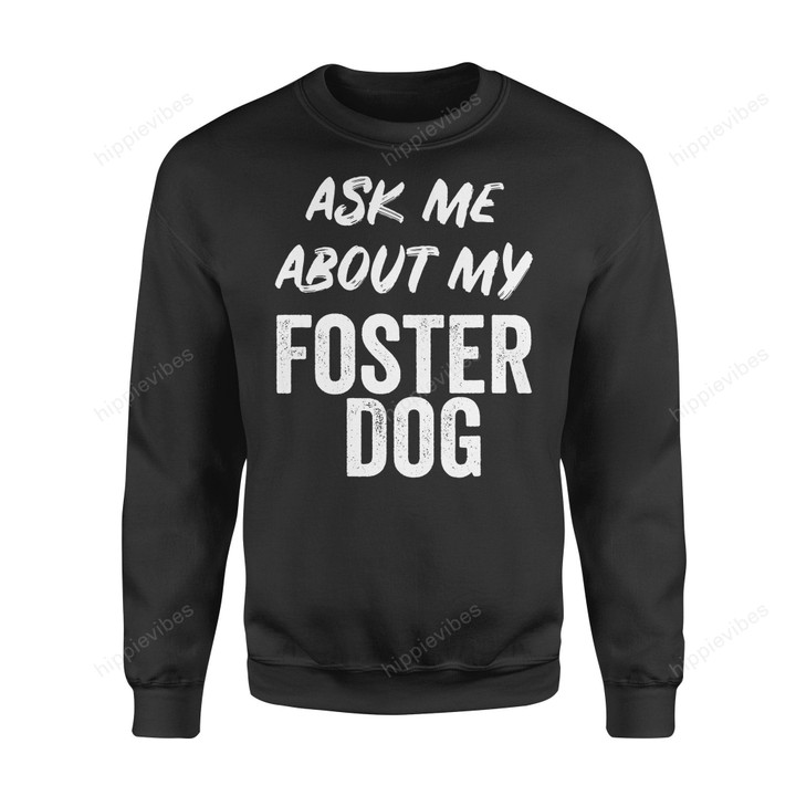 Dog Gift Idea Ask Me About My Foster Mom And Dad T-Shirt - Standard Fleece Sweatshirt S / Black