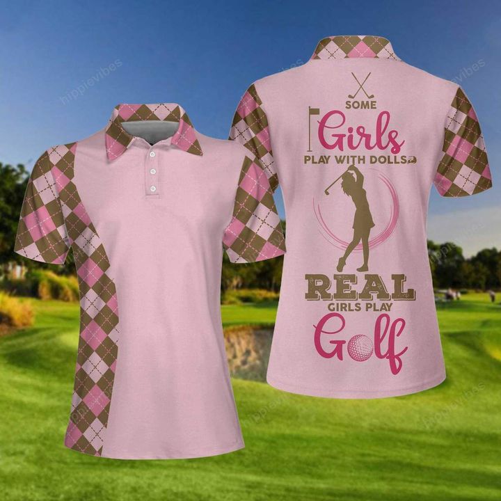 Some Girls Play With Dolls, Real Girls Play Golf Women Polo Shirt