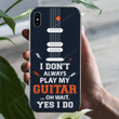 I Don't Always Play My Guitar Phone Case