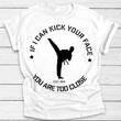If i can kick your face you are too close kung fu t-shirt