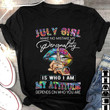 July girl make no mistake my personality is who i am my attitude depends on who you are t-shirt