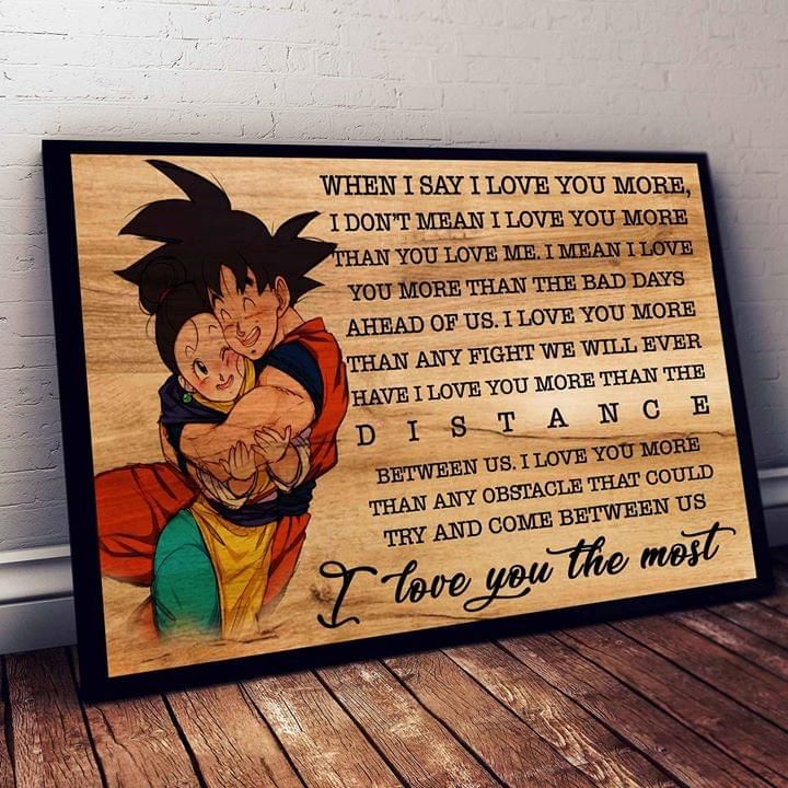 When i say i love you more i dont mean i love you more than you love me i love you the most son goku dragon ball poster