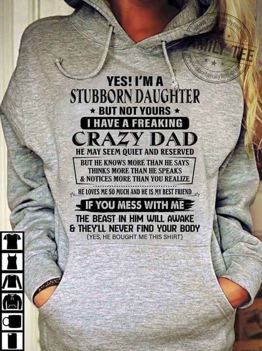 Im stubborn daughter but not yours i have crazy dad hes seem quiet and reserved hoodie