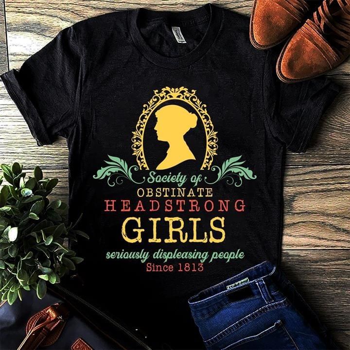 Jane austen society obstinate headstrong girls seriously displeasing people since 1813 t-shirt