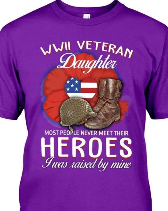 Wwii veteran daughter most people never meet their heroes i was raised by mine t shirt