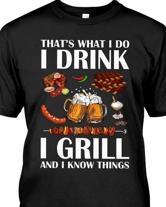 That's what i do i drink i grill and i know things bbq beer drinking lovers t-shirt