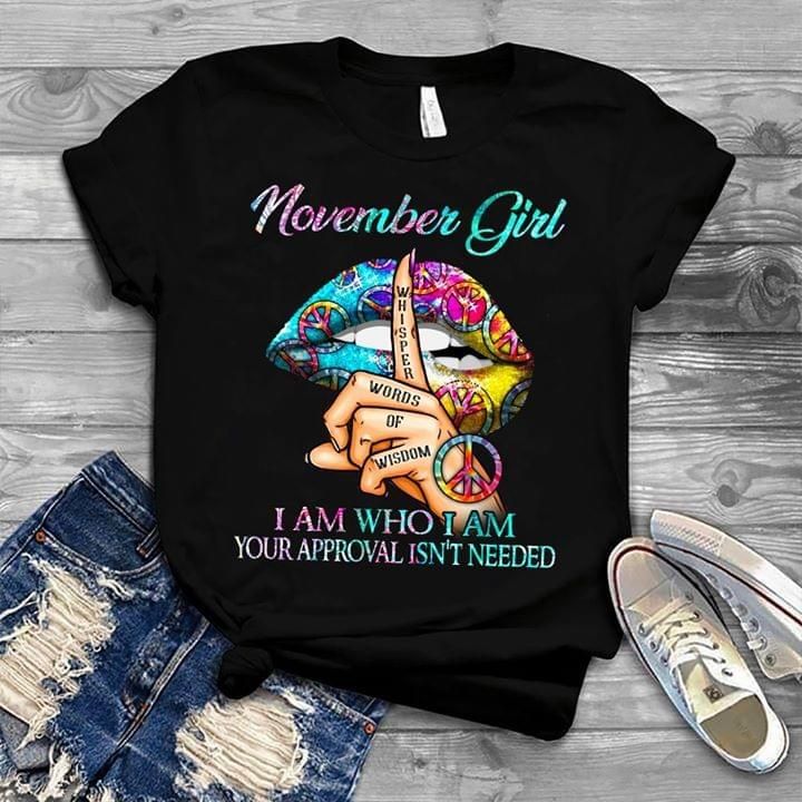 November girl i am who i am your approval isn't needed whisper words of wisdom peace lips t-shirt