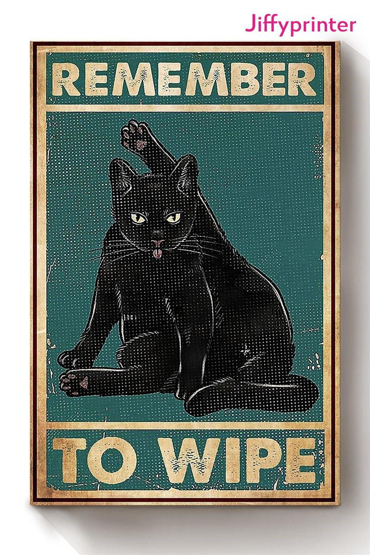 Black Cat Meme Remember To Wipe Cat Lover Poster Canvas Best Gift For Cat Lovers